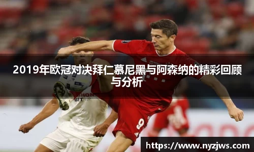 leyu2019年欧冠对决拜仁慕尼黑与阿森纳的精彩回顾与分析