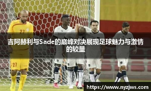 leyu吉阿赫利与Sade的巅峰对决展现足球魅力与激情的较量