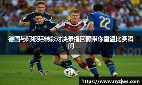 leyu德国与阿根廷精彩对决录播回顾带你重温比赛瞬间